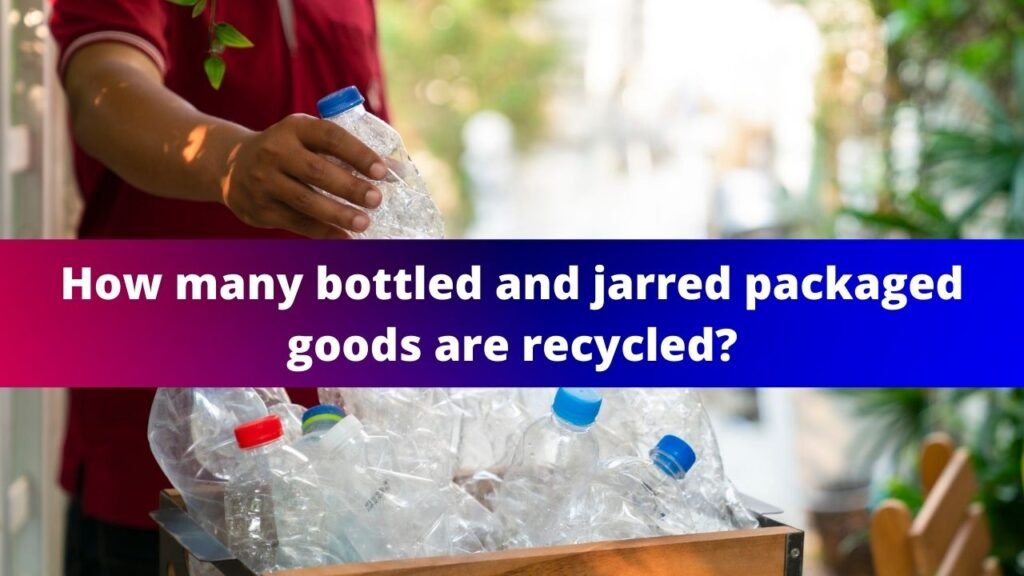 How many bottled and jarred packaged goods are recycled?