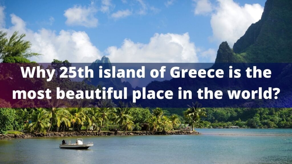 Why 25th island of Greece is the most beautiful place in the world 