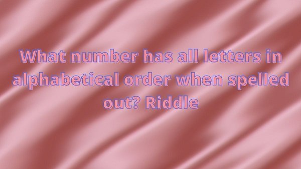 what-number-is-spelled-in-alphabetical-order-2022-see-here-complete