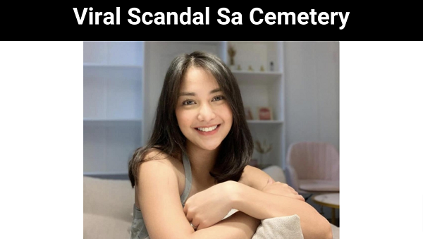 Viral Scandal Sa Cemetery 2022 Read Latest Newsnice Working Day