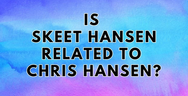 Is Skeet Hansen Related to Chris Hansen
