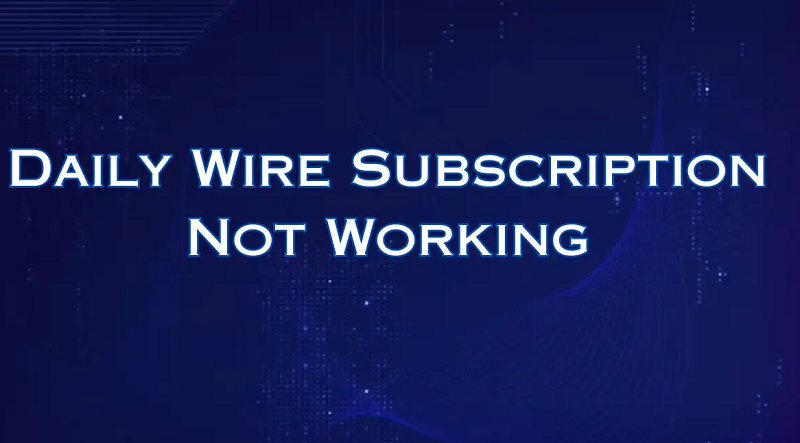 Daily Wire Subscription Not Working