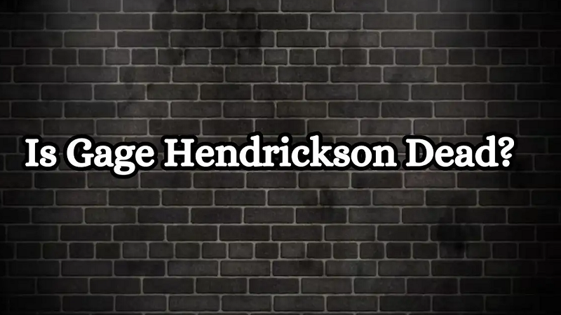 Is Gage Hendrickson Dead