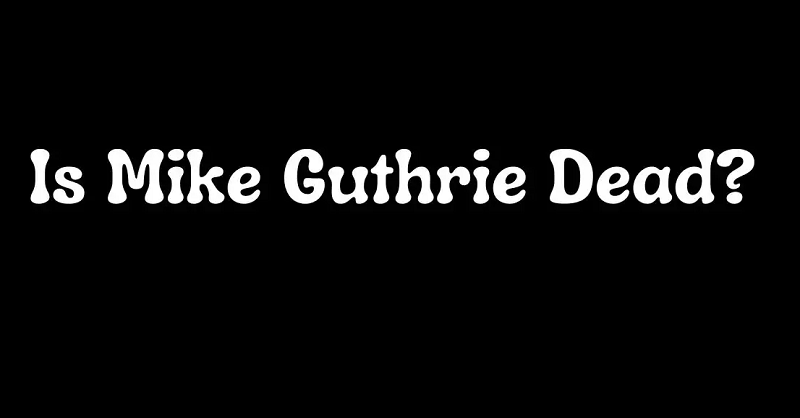 Is Mike Guthrie Dead