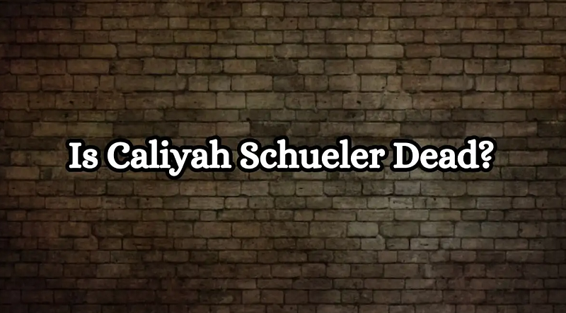 Is Caliyah Schueler Dead