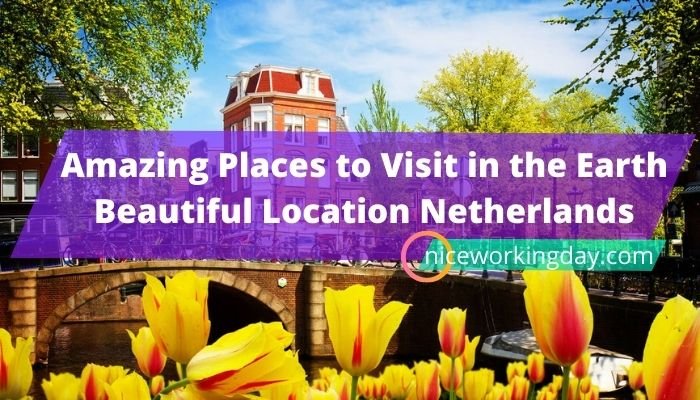Amazing Places to Visit in the Earth Beautiful Location Netherlands