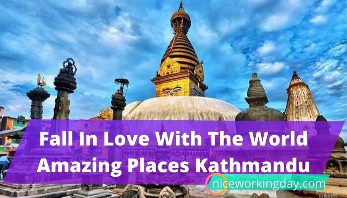 Fall In Love With The World Amazing Places Kathmandu