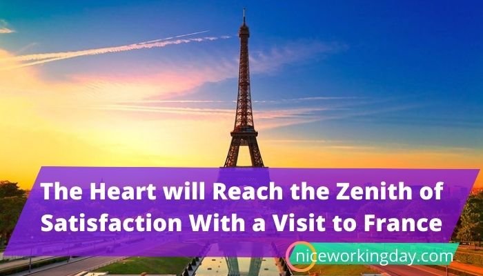 The Heart will Reach the Zenith of Satisfaction With a Visit to France