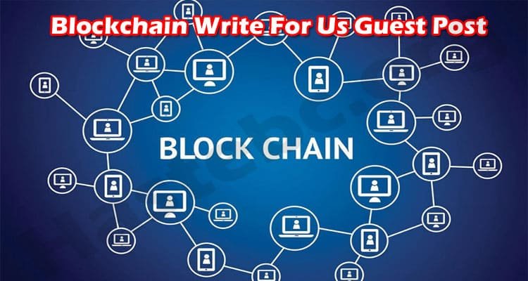 Write For Us + Blockchain | Good Guest Post Sites Available !