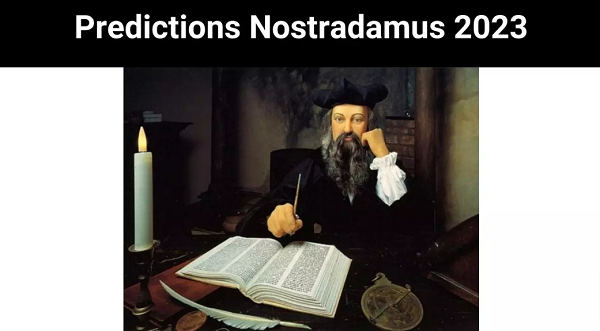 Predictions Nostradamus {2023} Get Full Details News Here!