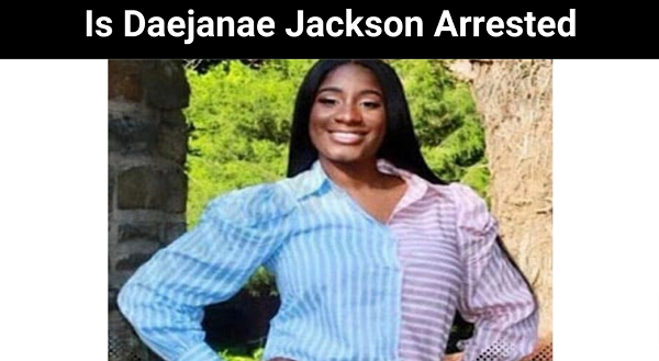 Is Daejanae Jackson Arrested {2022} Get The News About It Here!