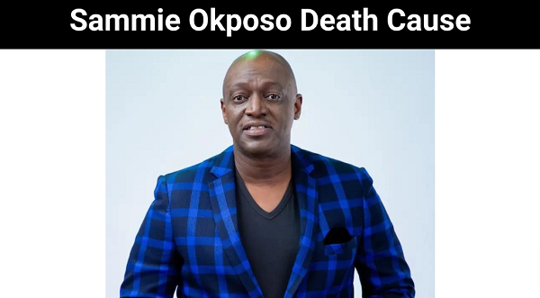 Sammie Okposo Death Cause {2022} Get Full News Hear!
